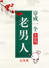 穿成一个老男人[女穿男]穿成一个老男人[女穿男]