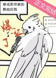 穿成影帝家的鹦鹉后我爆红了穿成影帝家的鹦鹉后我爆红了